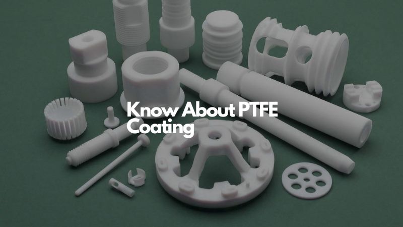 Know About PTFE Coating
